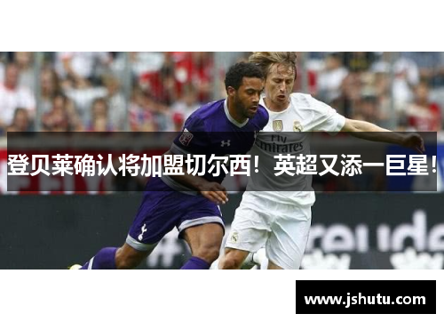 登贝莱确认将加盟切尔西！英超又添一巨星！